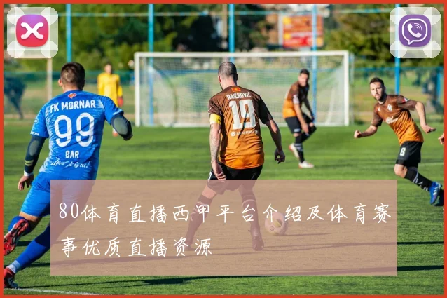 80体育直播西甲平台介绍及体育赛事优质直播资源