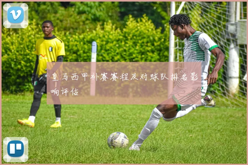 皇马西甲补赛赛程及对球队排名影响评估