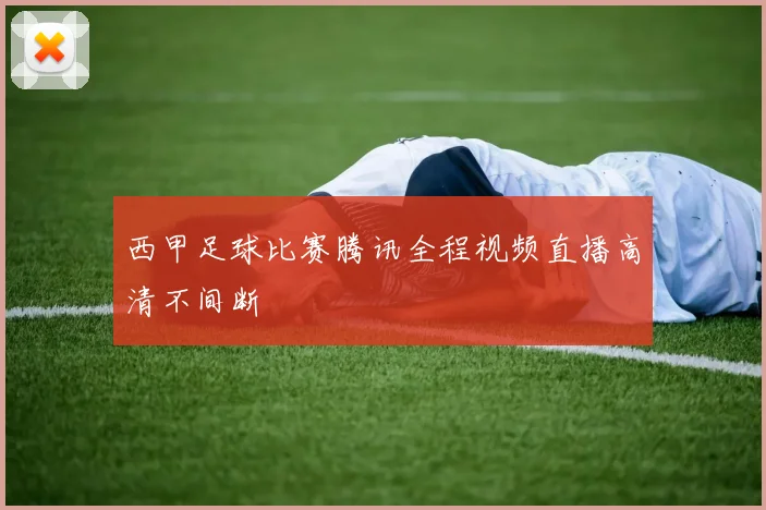 西甲足球比赛腾讯全程视频直播高清不间断