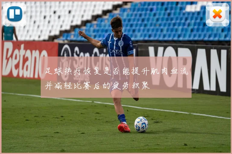 足球热疗恢复是否能提升肌肉血流并减轻比赛后的疲劳积聚